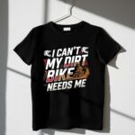 I Cant My Dirt Bike Needs Me 3 T Shirt.jpg