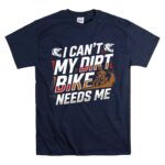I Cant My Dirt Bike Needs Me 5 T Shirt.jpg