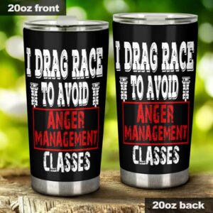 I Drag Race To Avoid Anger Management Classes 20Oz Tumbler 1.jpg