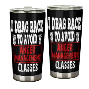 I Drag Race To Avoid Anger Management Classes 20oz Tumbler 1.jpg