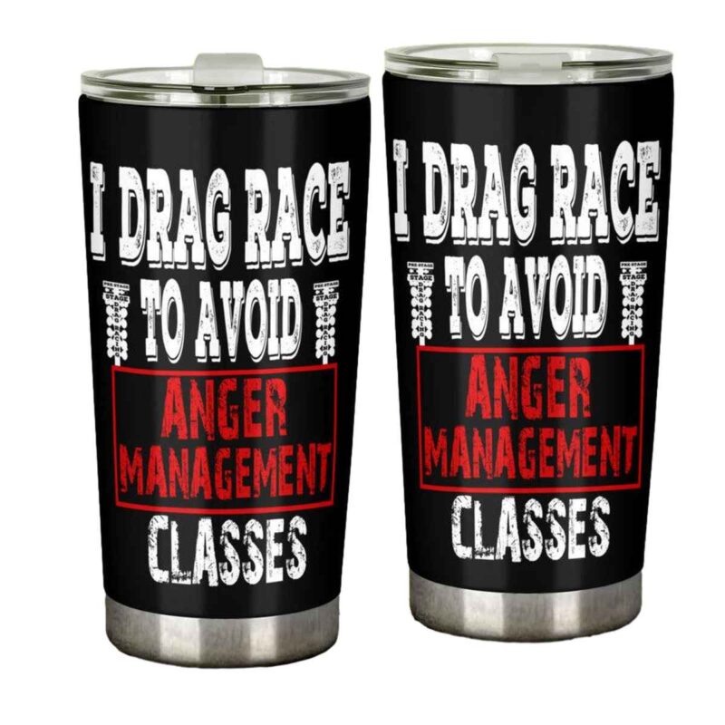 I Drag Race To Avoid Anger Management Classes 20oz Tumbler 1.jpg