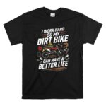 I Work Hard So My Dirt Bike Can Have A Better Life 1 T Shirt.jpg
