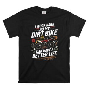 I Work Hard So My Dirt Bike Can Have A Better Life 1 T Shirt.jpg