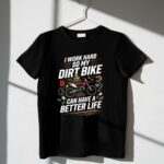 I Work Hard So My Dirt Bike Can Have A Better Life 3 T Shirt.jpg