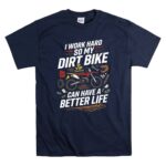 I Work Hard So My Dirt Bike Can Have A Better Life 5 T Shirt.jpg