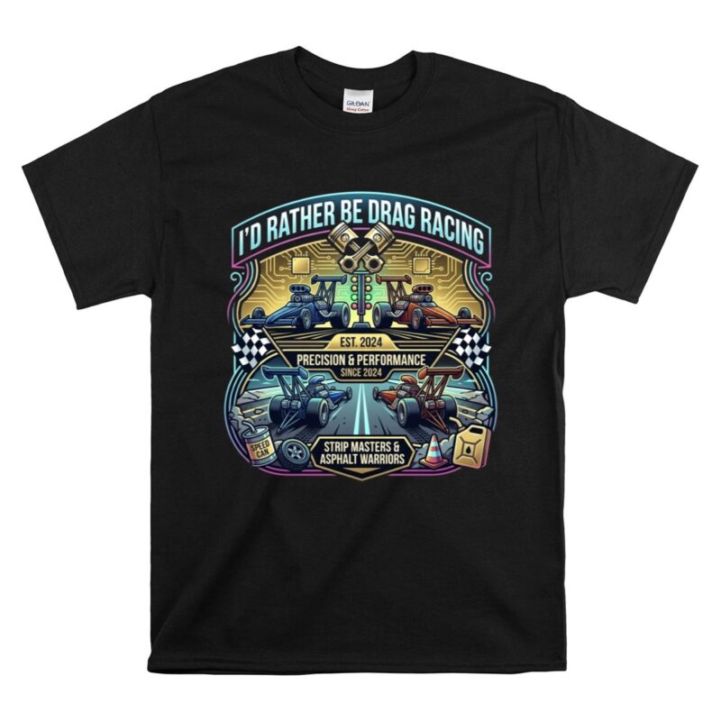 Id Rather Be Drag Racing Funny Racing 1 T Shirt.jpg