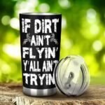 If Dirt Aint Flyin YAll Aint Tryin Motocross 20oz Tumbler 3.jpg