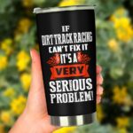 If Dirt Track Racing Cant Fix Its A Serious Problem Tumbler 2.jpg