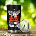If Dirt Track Racing Cant Fix Its A Serious Problem Tumbler 3.jpg