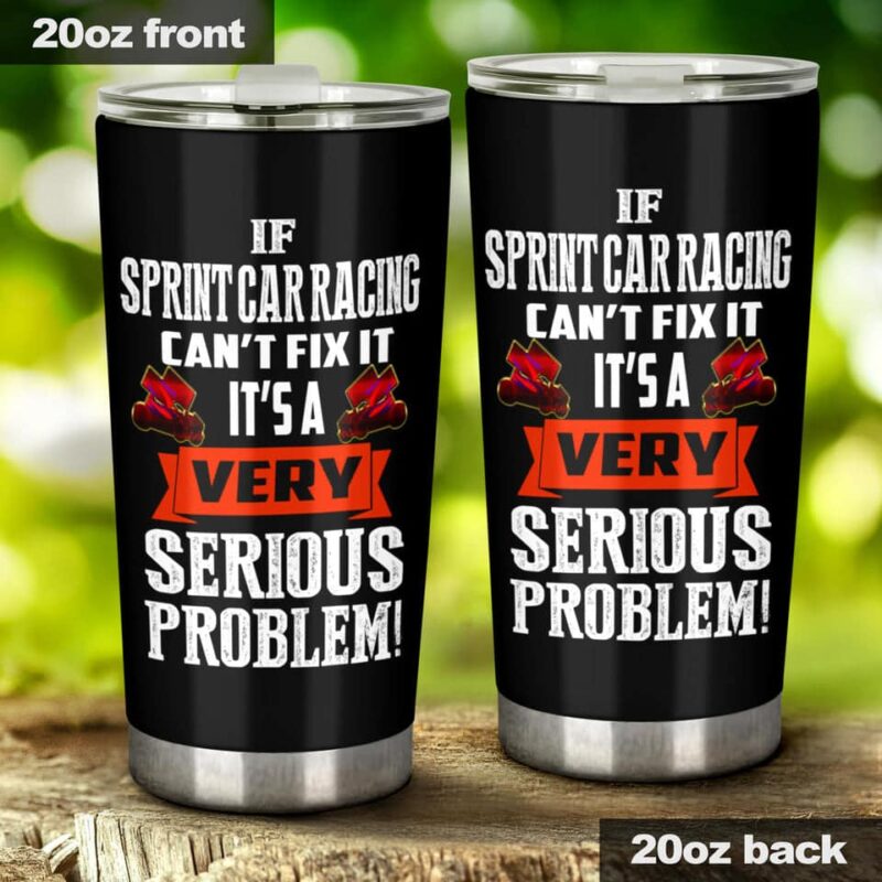 If Sprint Car Racing Cant Fix Its A Serious Problem 20oz Tumbler 1.jpg