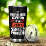 If Sprint Car Racing Cant Fix Its A Serious Problem 20oz Tumbler 3.jpg