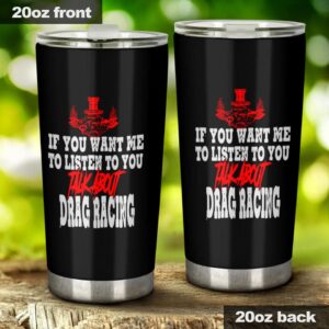 If You Want Me To Listen To You Talk About Drag Racing 20Oz Tumbler 1.jpg