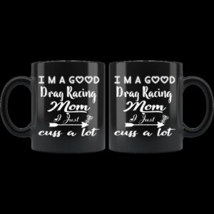 Im A Good Drag Racing Mom I Just Cuss A Lot Ceramic Mug 1.jpg