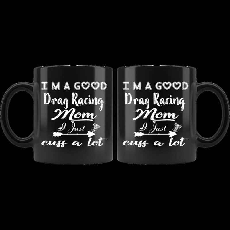 Im A Good Drag Racing Mom I Just Cuss A Lot Ceramic Mug 1.jpg