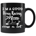 Im A Good Drag Racing Mom I Just Cuss A Lot Ceramic Mug 2.png