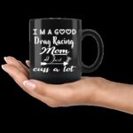 Im A Good Drag Racing Mom I Just Cuss A Lot Ceramic Mug 4.jpg