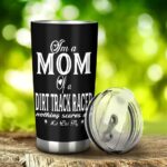 Im A Mom Of A Dirt Track Racer Nothing Scares Me Tumbler 2.jpg