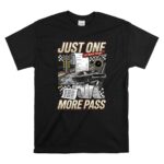 Just One More Pass 1 T Shirt.jpg