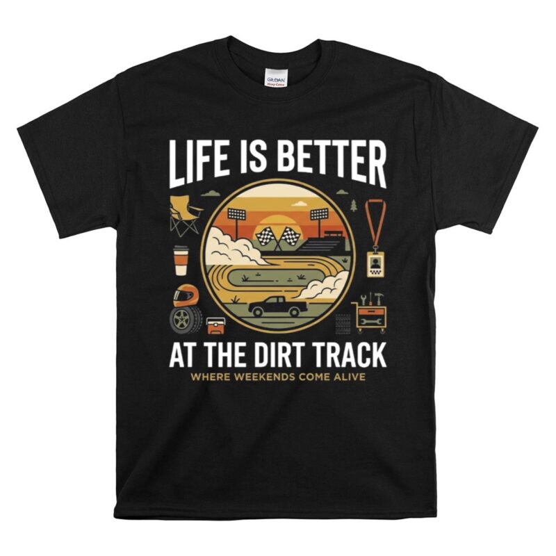 Life Is Better At The Dirt Track 1 T Shirt.jpg