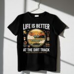 Life Is Better At The Dirt Track 3 T Shirt.jpg