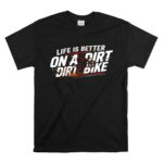 Life Is Better On A Dirt Bike 1 T Shirt.jpg