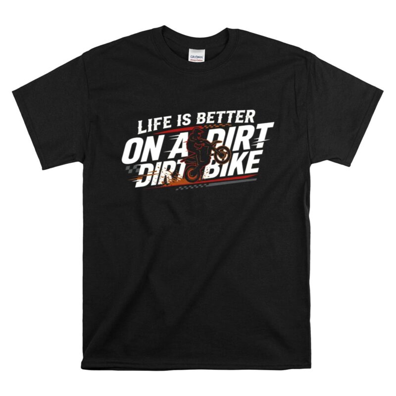 Life Is Better On A Dirt Bike 1 T Shirt.jpg