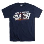 Life Is Better On A Dirt Bike 5 T Shirt.jpg