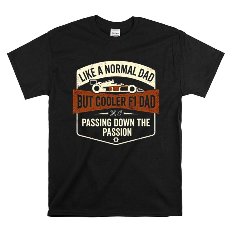 Like A Normal Dad But Cooler F1 Dad Passing Down The Passion 1 T Shirt.jpg