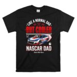 Like A Normal Dad But Cooler Nascar Dad 1 T Shirt.jpg