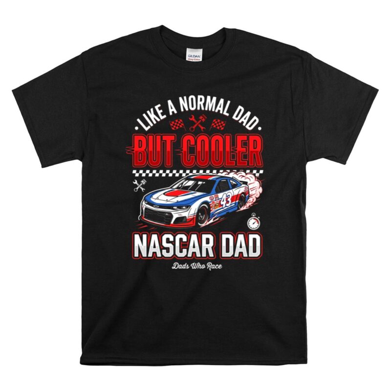 Like A Normal Dad But Cooler Nascar Dad 1 T Shirt.jpg