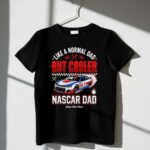 Like A Normal Dad But Cooler Nascar Dad 3 T Shirt.jpg