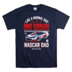 Like A Normal Dad But Cooler Nascar Dad 5 T Shirt.jpg