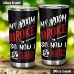My Broom Broke So Now I Drag Race 20Oz Tumbler 1.jpg
