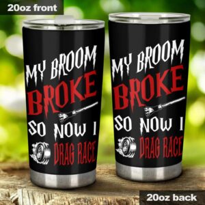 My Broom Broke So Now I Drag Race 20Oz Tumbler 1.jpg