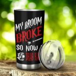 My Broom Broke So Now I Drag Race 20Oz Tumbler 2.jpg
