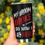 My Broom Broke So Now I Drag Race 20Oz Tumbler 3.jpg