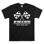 My Dad Is Faster Than Your Dad Race Track Racing Gift 1 T Shirt 1.jpg