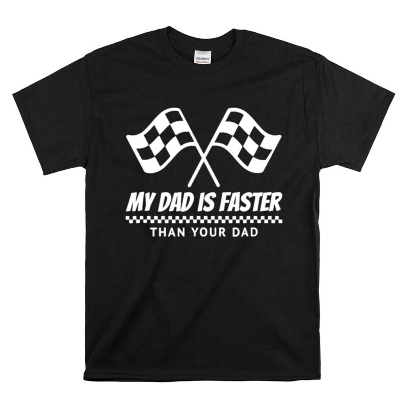 My Dad Is Faster Than Your Dad Race Track Racing Gift 1 T Shirt 1.jpg