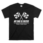 My Dad Is Faster Than Your Dad Race Track Racing Gift T Shirt 6.jpg