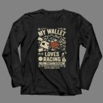 My Wallet Loves Racing Full Throttle Spending 4 Long Sleeves.jpg