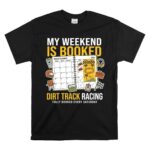 My Weekend Is Booked Dirt Track Racing 1 T Shirt.jpg