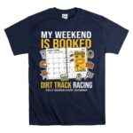 My Weekend Is Booked Dirt Track Racing 5 T Shirt.jpg