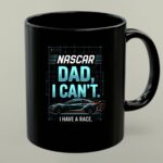 Nascar Dad I Cant I Have A Race 1 mug.jpg