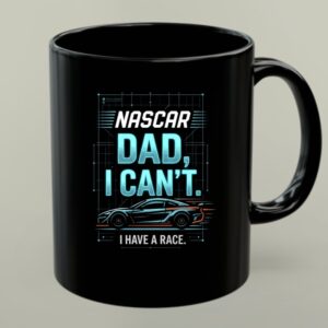 Nascar Dad I Cant I Have A Race 1 mug.jpg