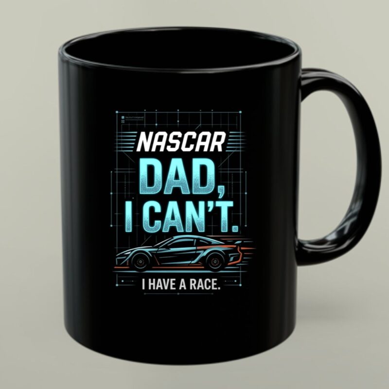 Nascar Dad I Cant I Have A Race 1 mug.jpg