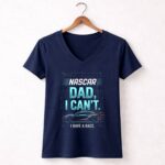 Nascar Dad I Cant I Have A Race 2 Womens V Neck.jpg