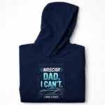 Nascar Dad I Cant I Have A Race 7 Hoodie.jpg