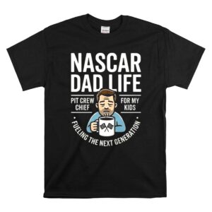 Nascar Dad Life Fueling the Next Generation of Fans 1 T Shirt.jpg