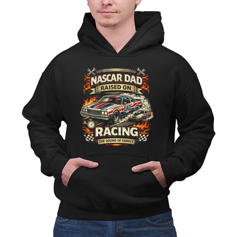 Nascar Dad Raised On Racing The Sound Of Family 1 Hoodie.jpg