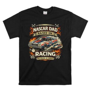 Nascar Dad Raised On Racing The Sound Of Family 1 T Shirt.jpg